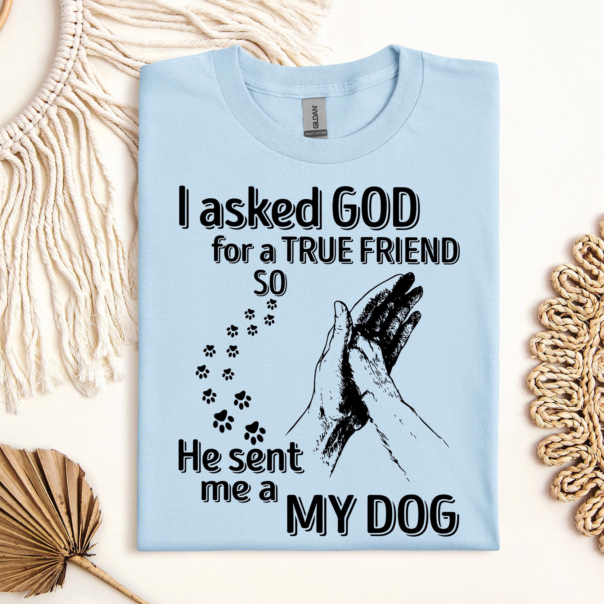 I Asked God For A True Friend So He Sent Me A My Dog 03