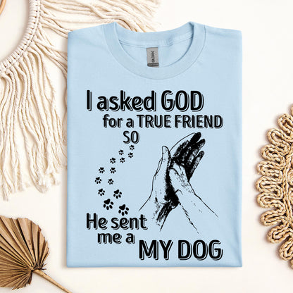 I Asked God For A True Friend So He Sent Me A My Dog 03