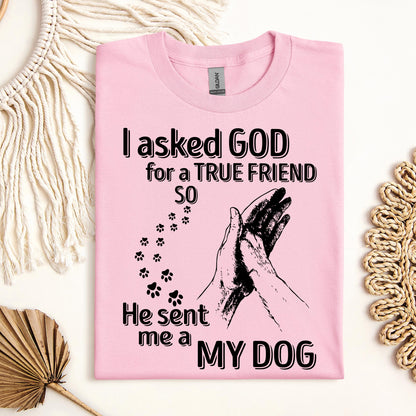 I Asked God For A True Friend So He Sent Me A My Dog 03