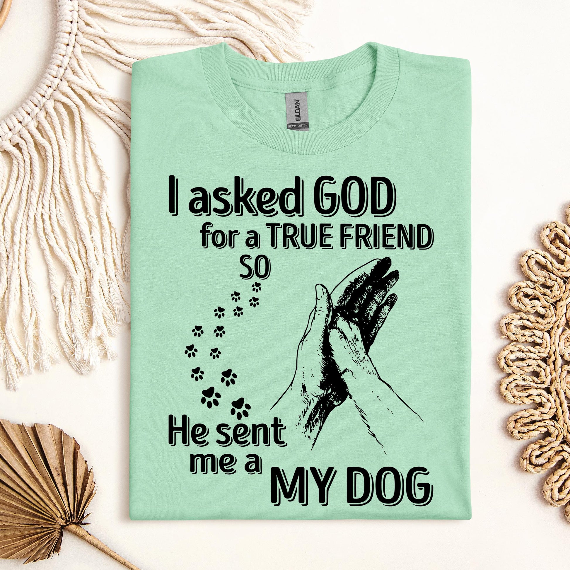 I Asked God For A True Friend So He Sent Me A My Dog 03