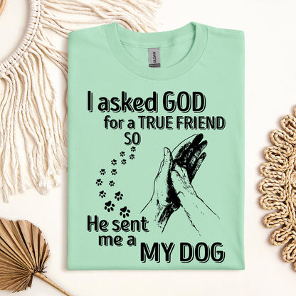 I Asked God For A True Friend So He Sent Me A My Dog 03