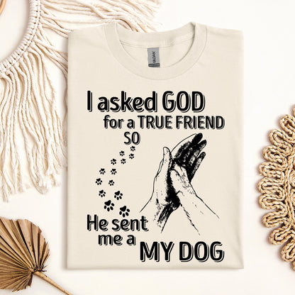 I Asked God For A True Friend So He Sent Me A My Dog 03