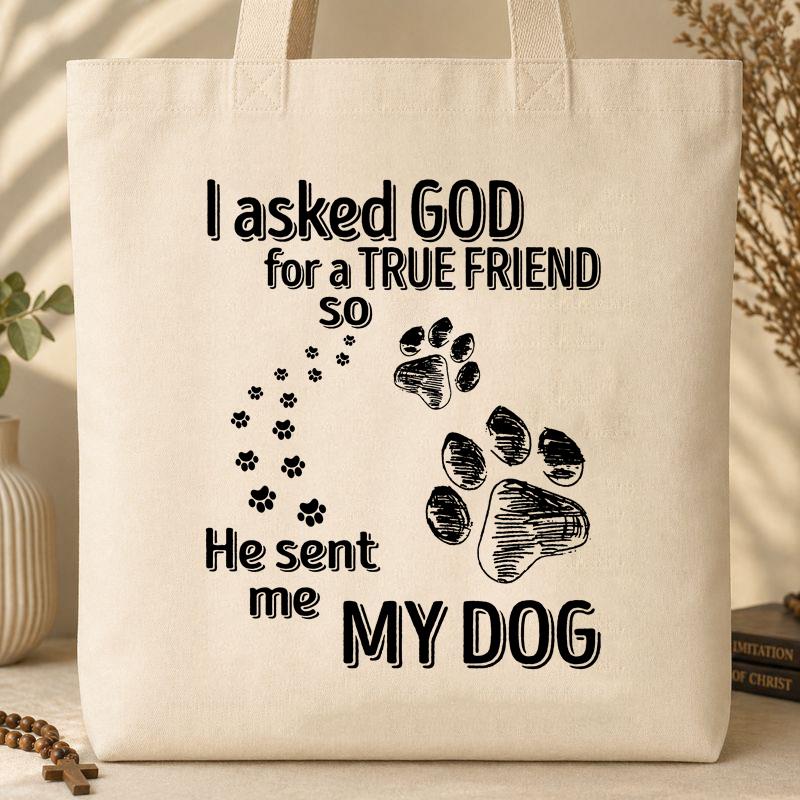 I Asked God For A True Friend So He Sent Me My Dog Tote Bag