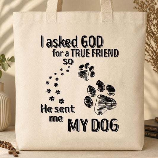 I Asked God For A True Friend So He Sent Me My Dog Tote Bag