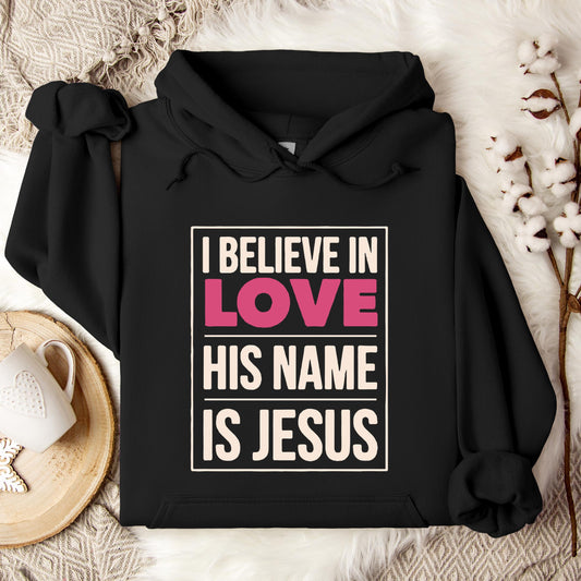 I Believe In Love His Name Is Jesus Hoodie