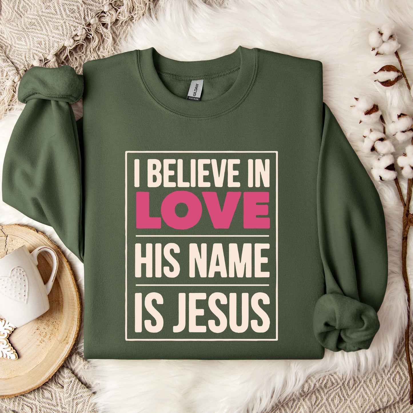 I Believe In Love His Name Is Jesus Sweatshirt