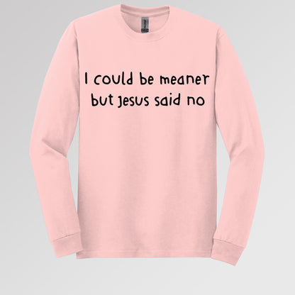 I Could Be Meaner But Jesus Said No