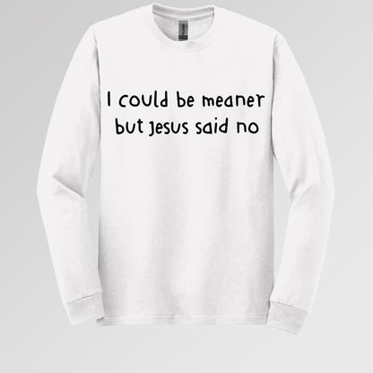 I Could Be Meaner But Jesus Said No