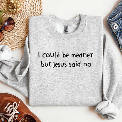 I Could Be Meaner But Jesus Said No