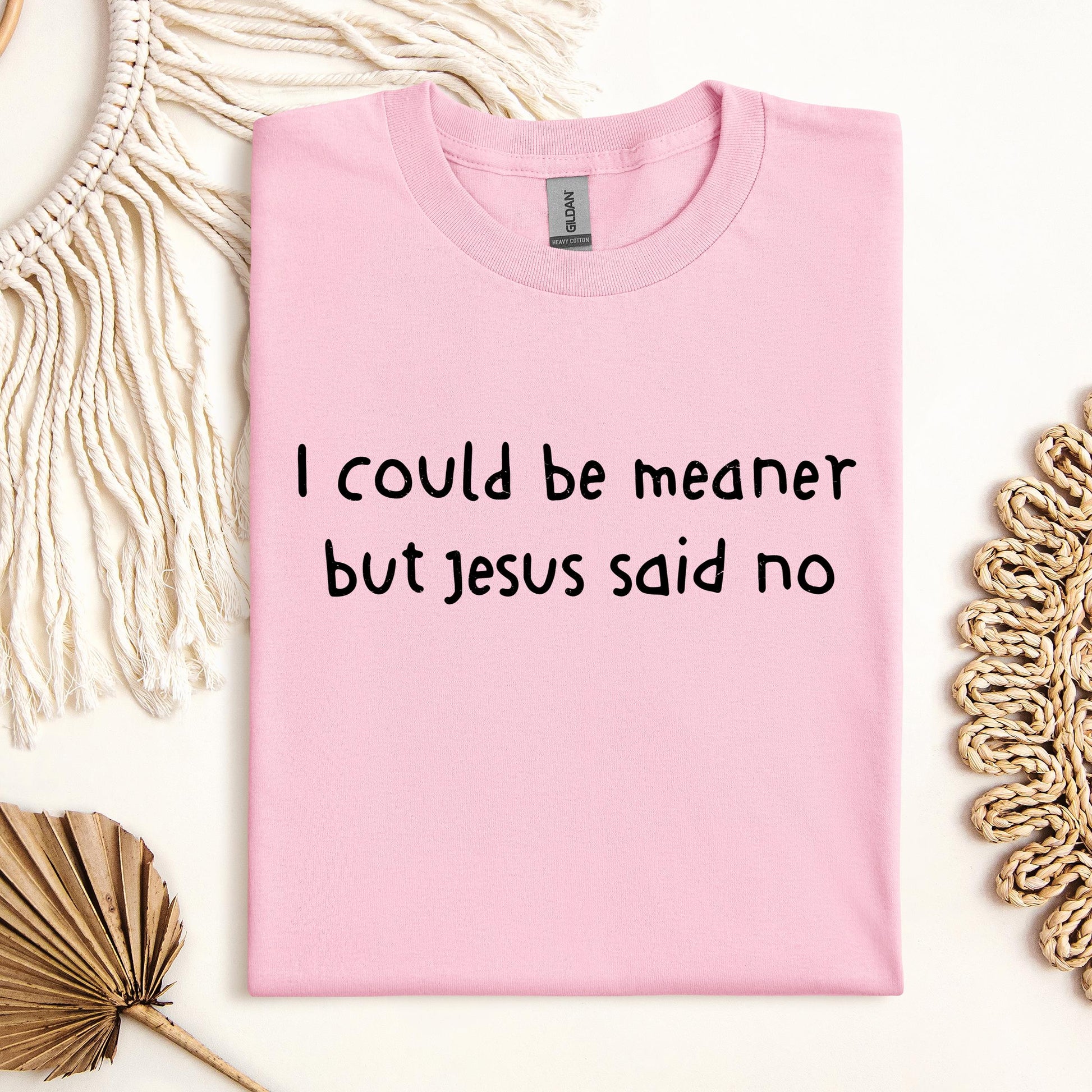 I Could Be Meaner But Jesus Said No