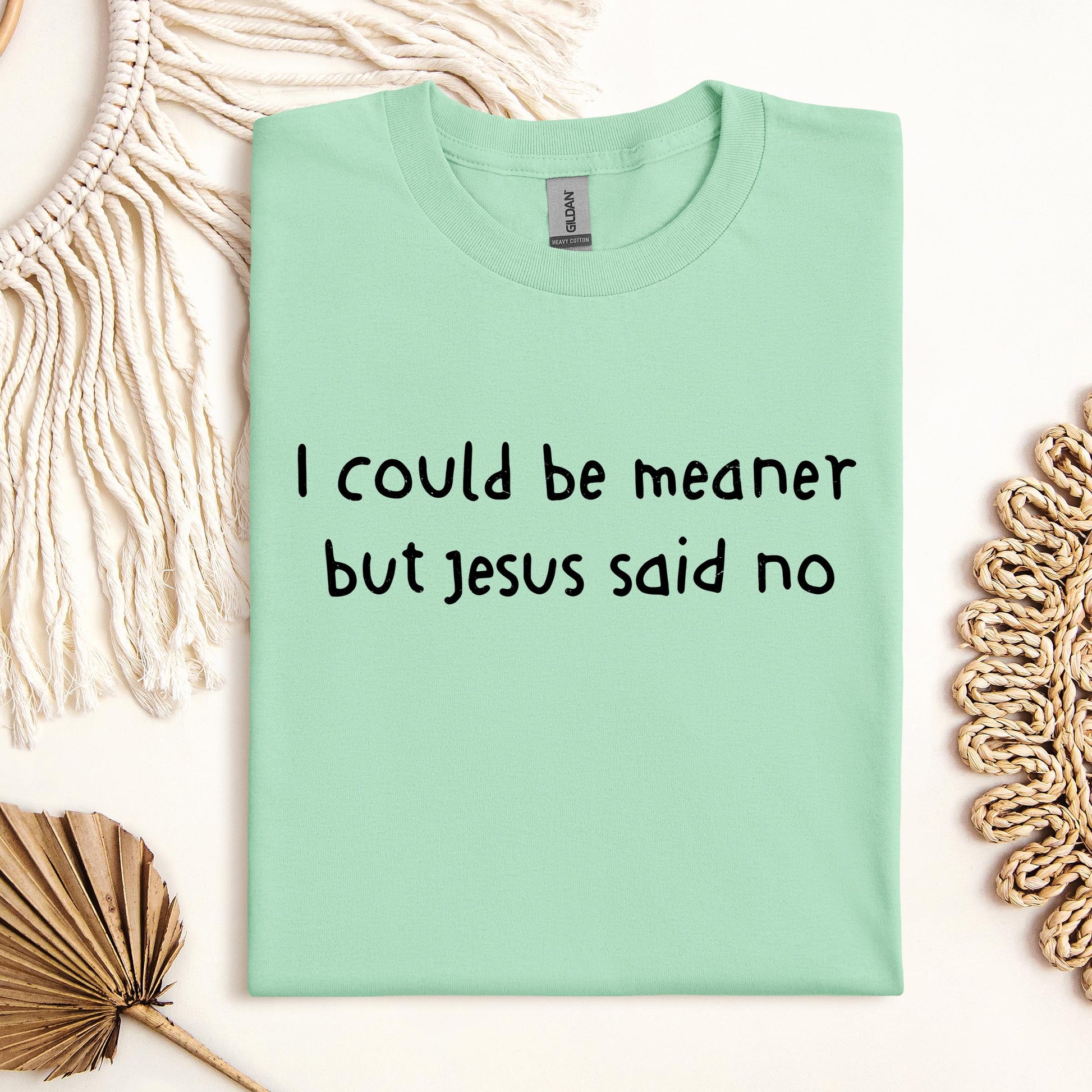 I Could Be Meaner But Jesus Said No