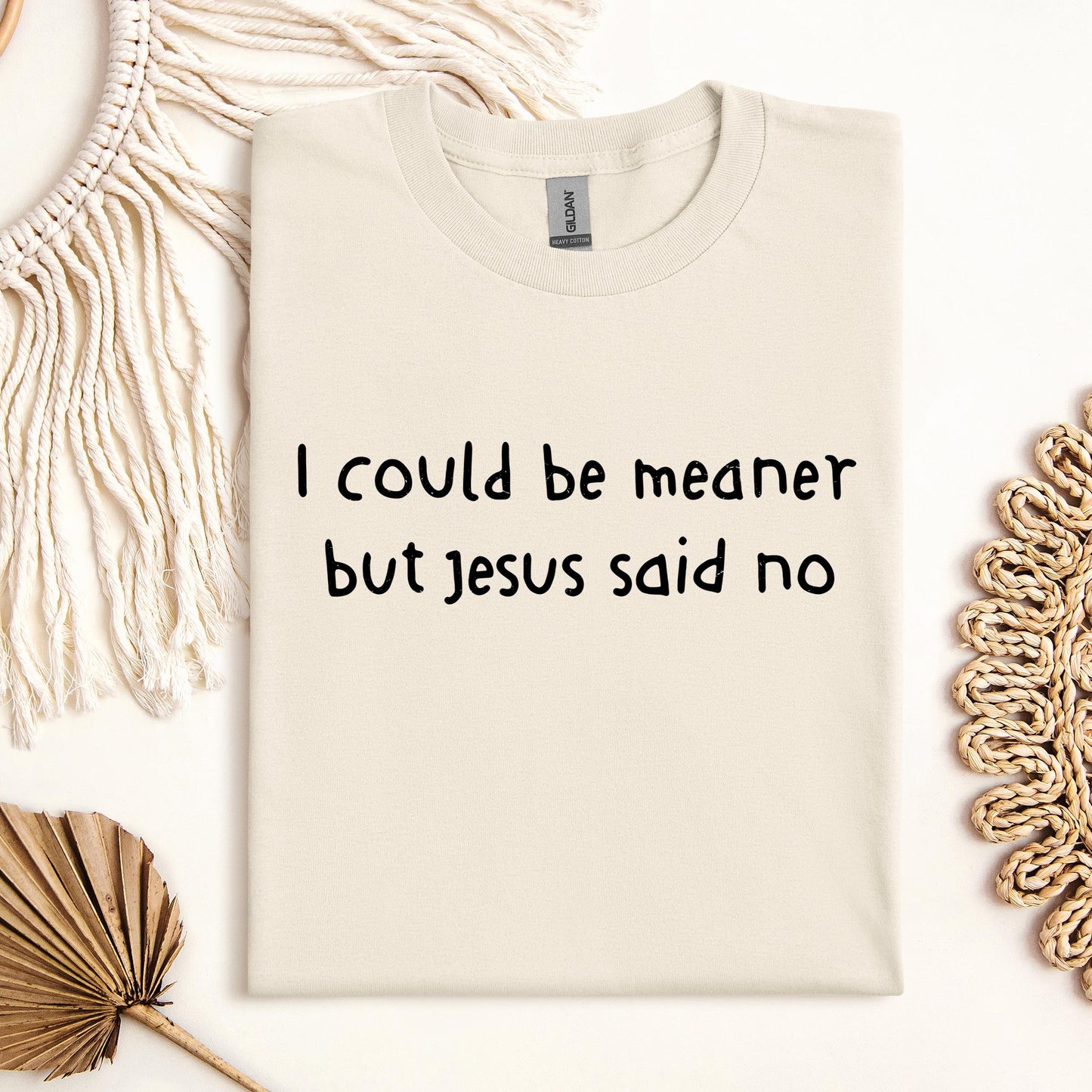 I Could Be Meaner But Jesus Said No