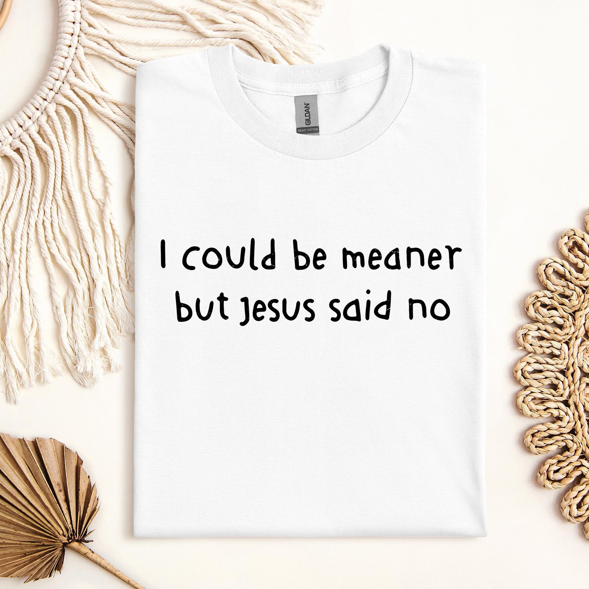 I Could Be Meaner But Jesus Said No