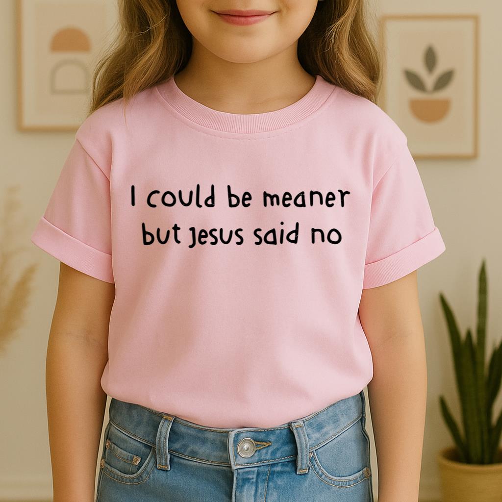 I Could Be Meaner But Jesus Said No