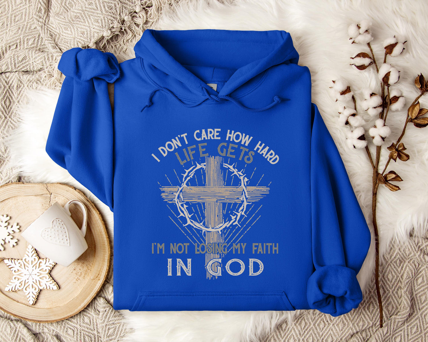 I Don't Care How Hard Life Gets I'm Not Losing My Faith In God Hoodie