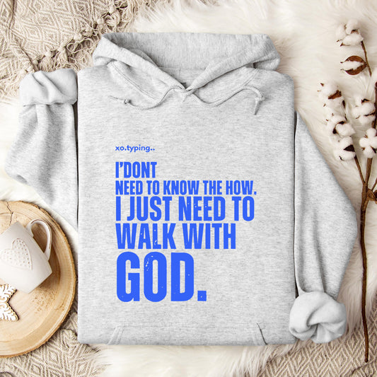 I Don't Need To Know How I Just Need To Walk With God Hoodie