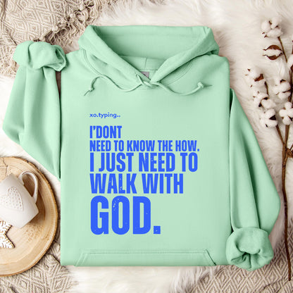I Don't Need To Know How I Just Need To Walk With God Hoodie