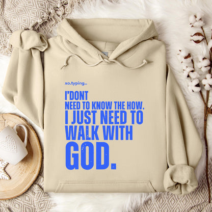 I Don't Need To Know How I Just Need To Walk With God Hoodie