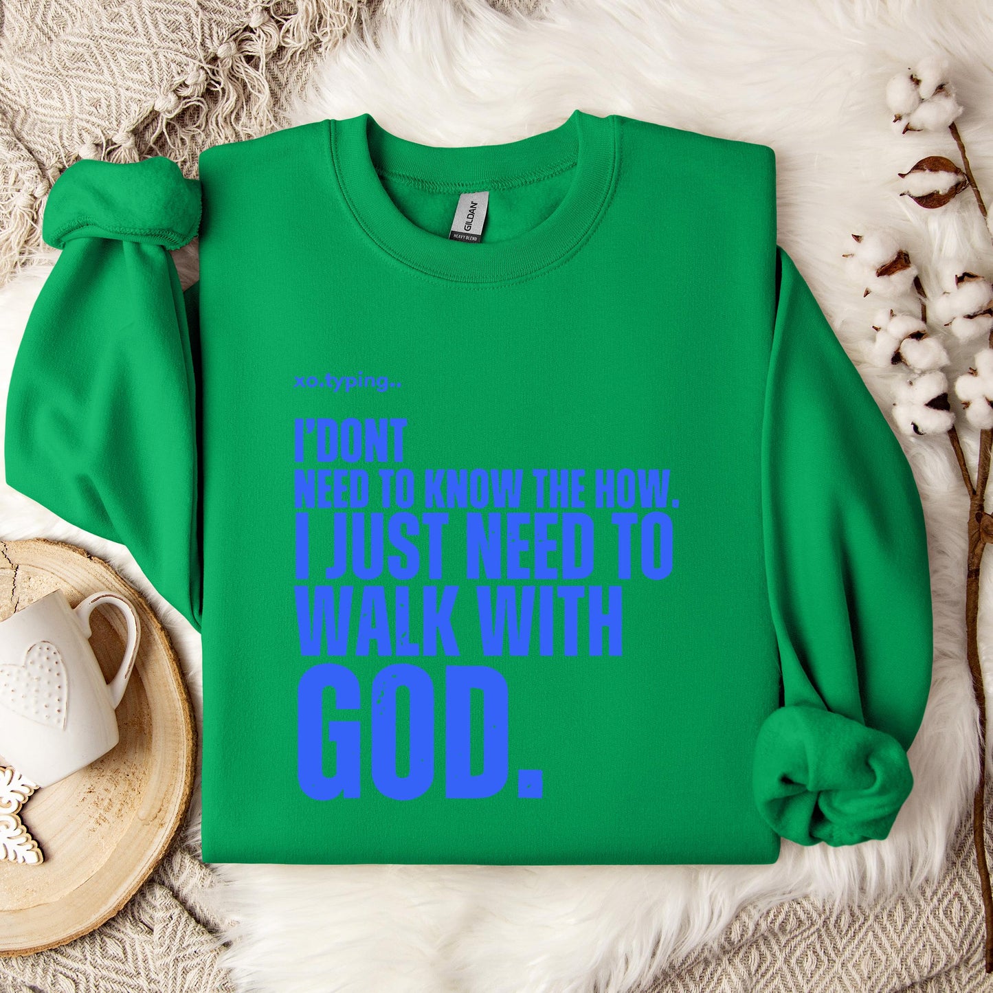 I Don't Need To Know How I Just Need To Walk With God Sweatshirt