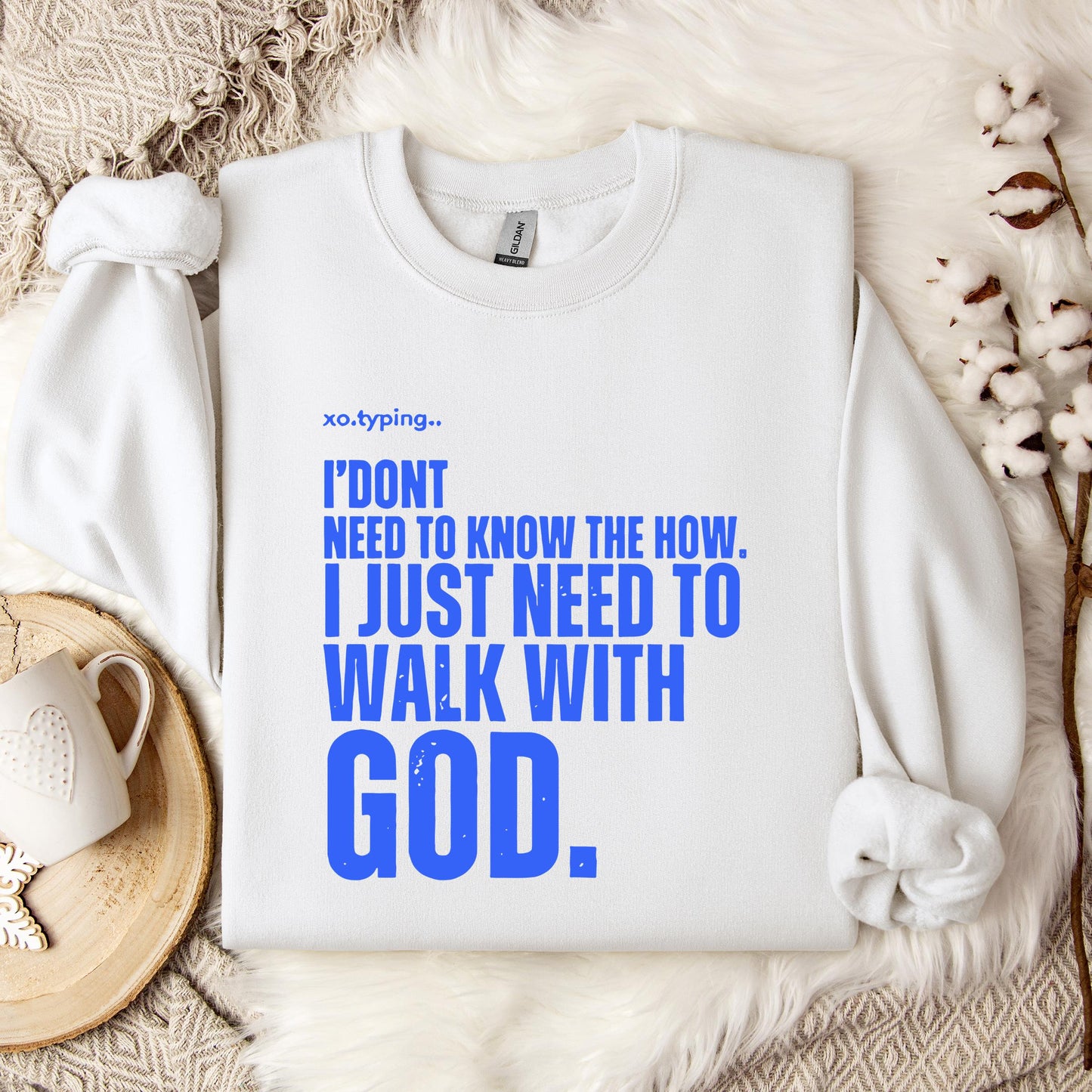 I Don't Need To Know How I Just Need To Walk With God Sweatshirt