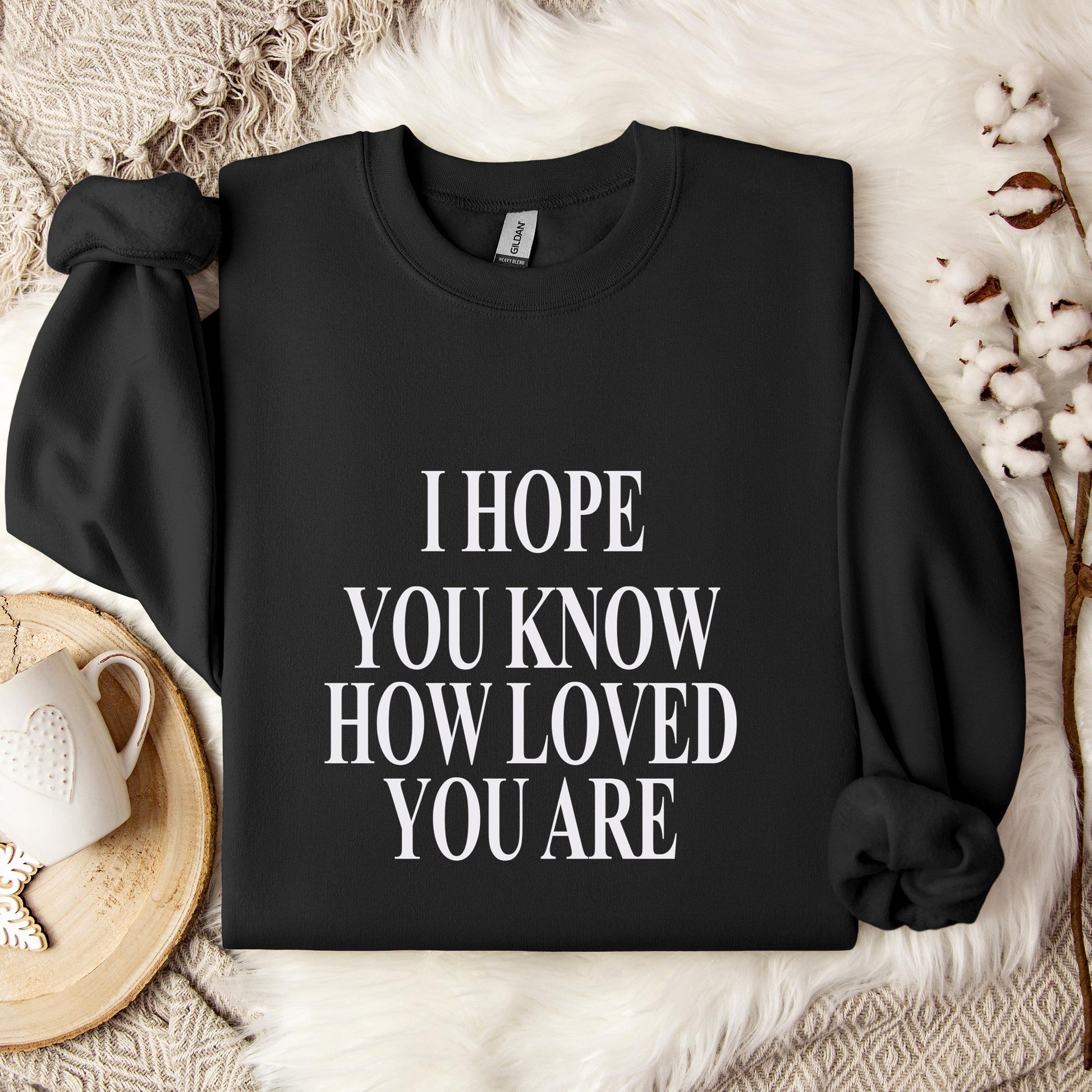 I Hope You Know How Loved You Are Sweatshirt