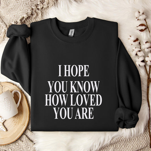 I Hope You Know How Loved You Are Sweatshirt