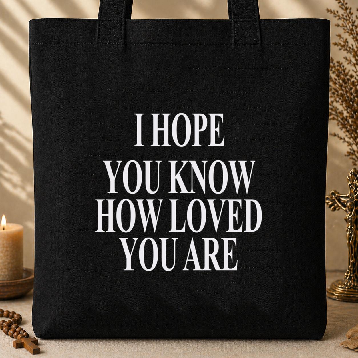 I Hope You Know How Loved You Are Tote Bag
