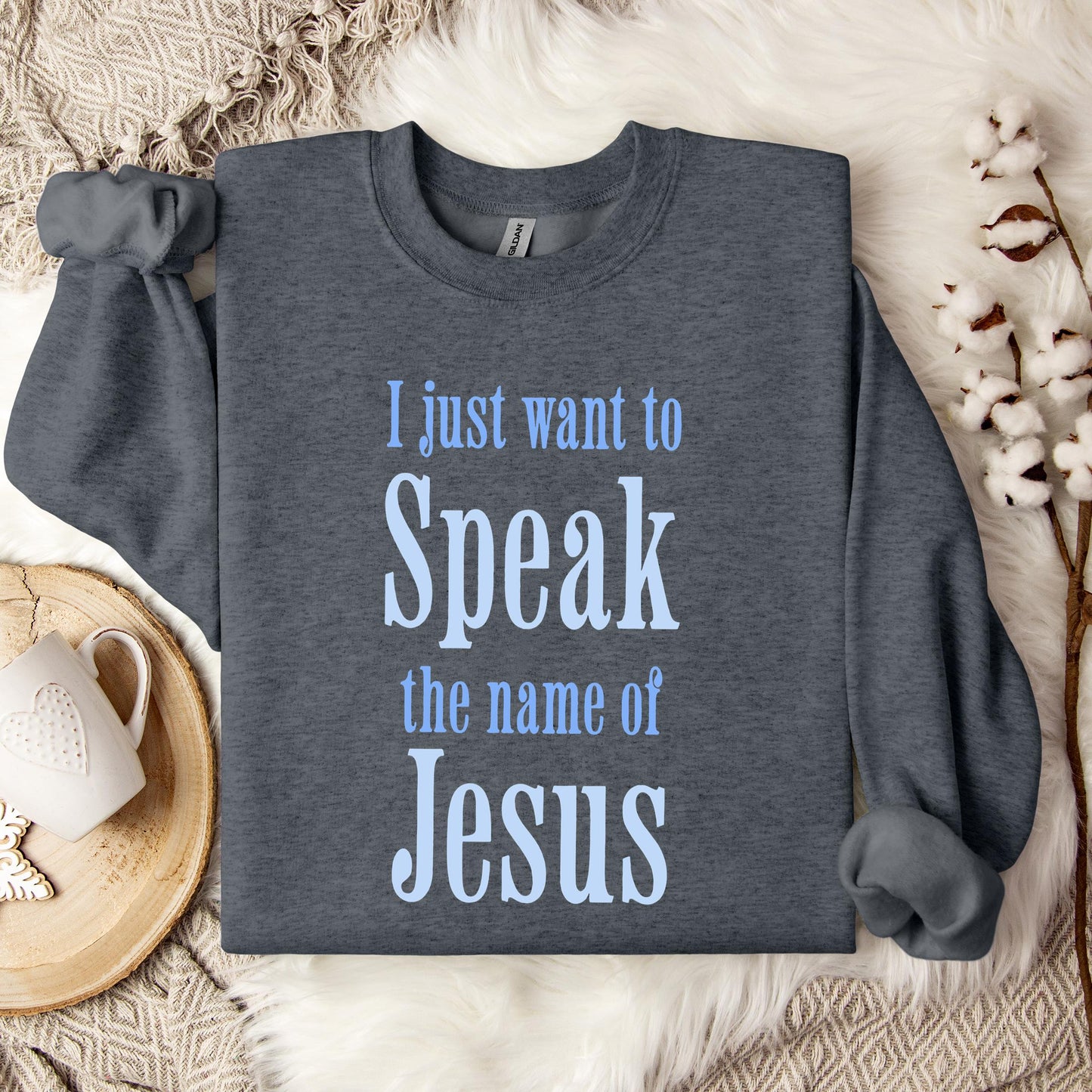 I Just Want To Speak The Name Of Jesus Sweatshirt