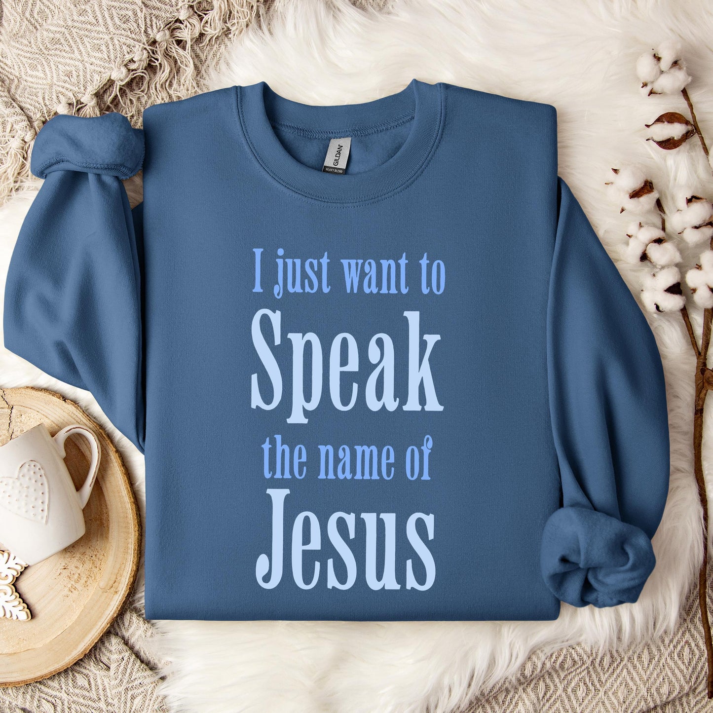 I Just Want To Speak The Name Of Jesus Sweatshirt
