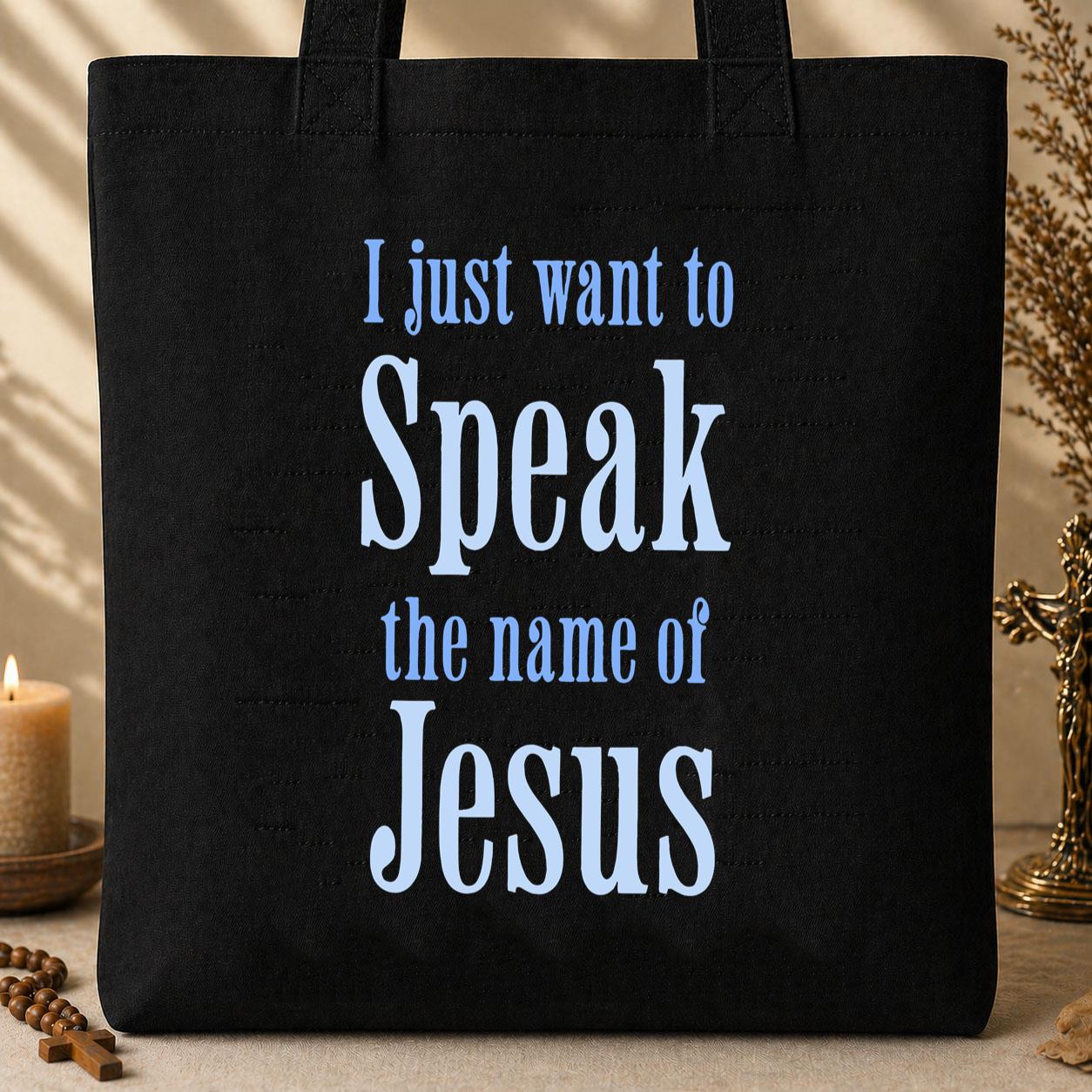 I Just Want To Speak The Name Of Jesus Tote Bag