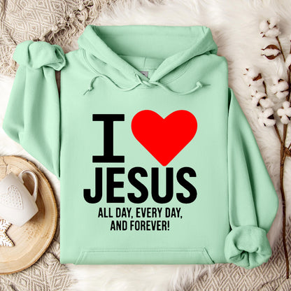 I Love Jesus All Day Every Day And Forever Hoodie