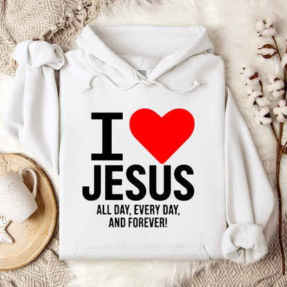 I Love Jesus All Day Every Day And Forever Hoodie