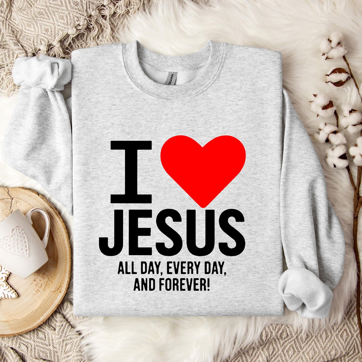 I Love Jesus All Day Every Day And Forever Sweatshirt