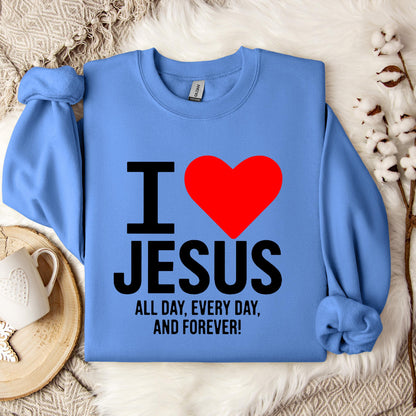 I Love Jesus All Day Every Day And Forever Sweatshirt