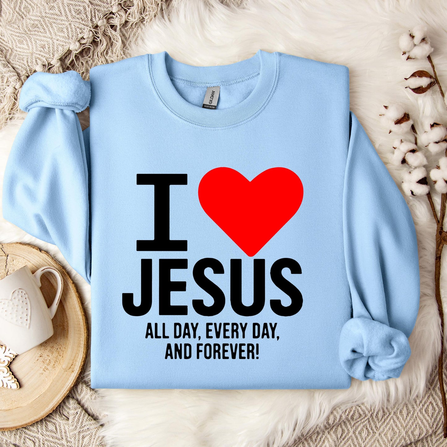 I Love Jesus All Day Every Day And Forever Sweatshirt