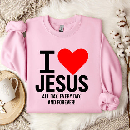 I Love Jesus All Day Every Day And Forever Sweatshirt