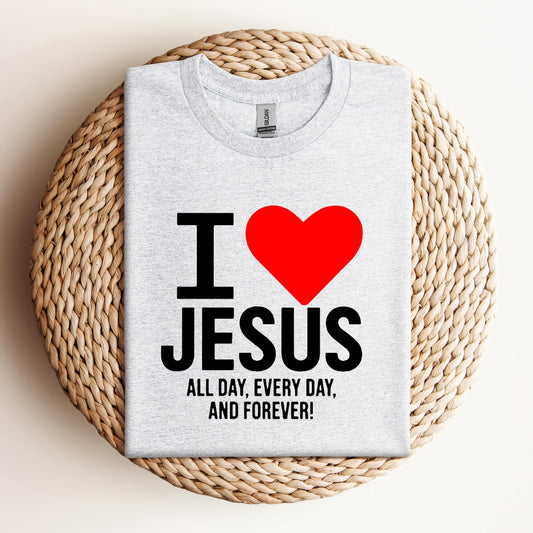 I Love Jesus All Day Every Day And Forever