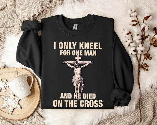 I Only Kneel For One Man And He Died On The Cross 2 Sweatshirt