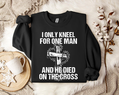 I Only Kneel For One Man And He Died On The Cross Sweatshirt
