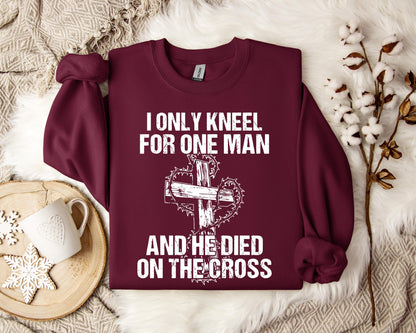 I Only Kneel For One Man And He Died On The Cross Sweatshirt