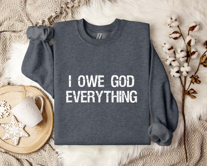 I Owe God Everything Sweatshirt