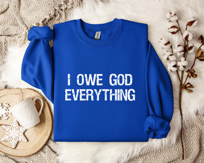 I Owe God Everything Sweatshirt