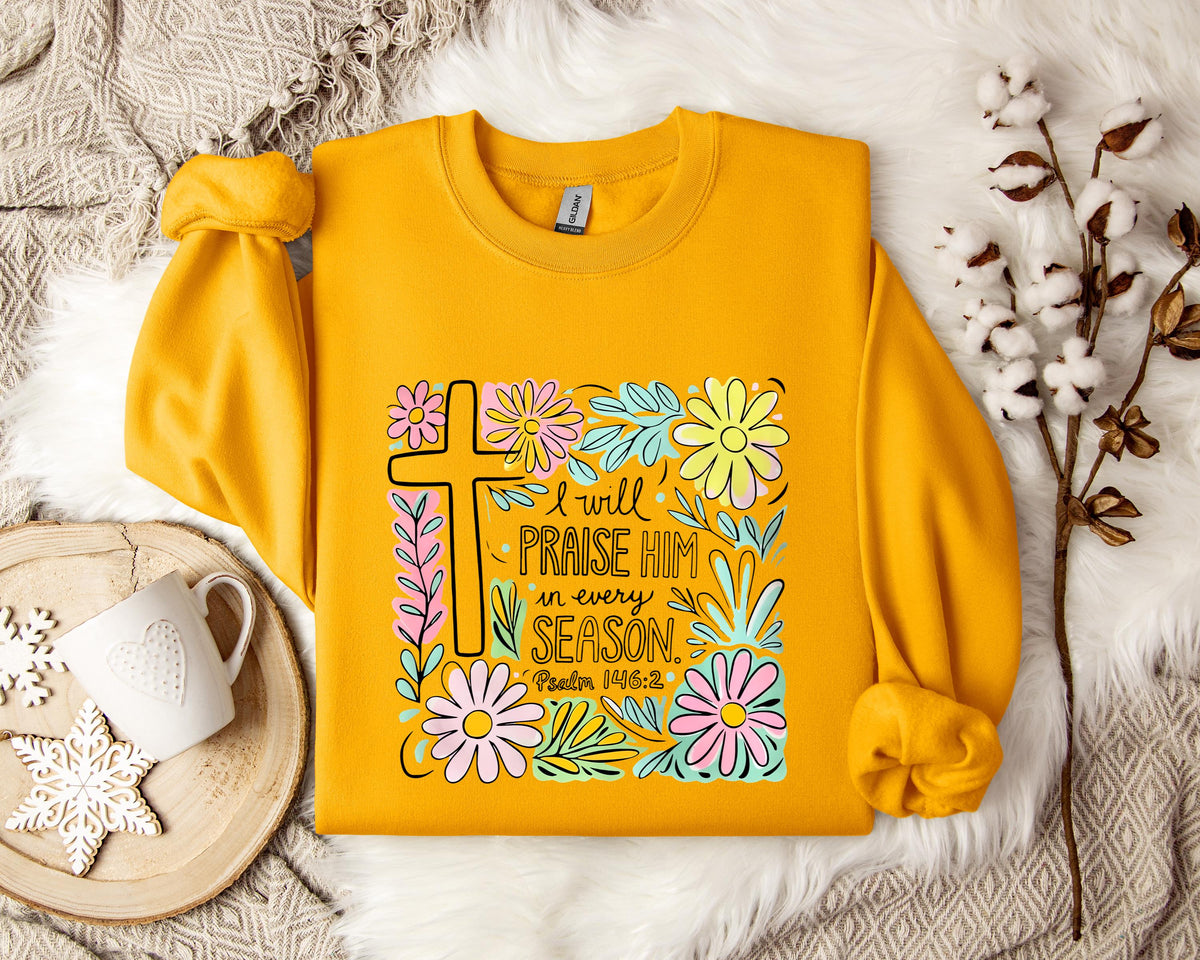 I Will Praise Him In Every Season Psalm 146.2 Sweatshirt