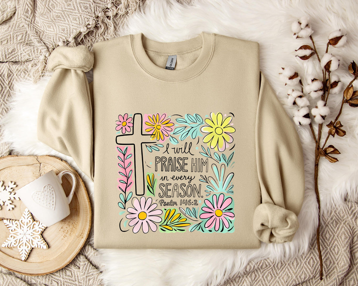 I Will Praise Him In Every Season Psalm 146.2 Sweatshirt