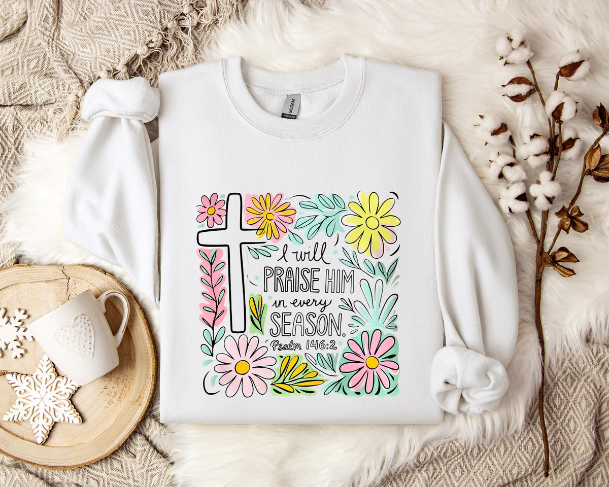 I Will Praise Him In Every Season Psalm 146.2 Sweatshirt
