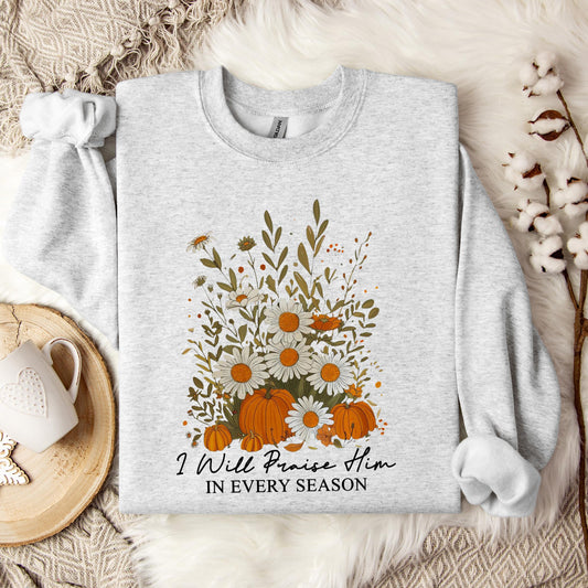 I Will Praise Him In Every Season Sweatshirt