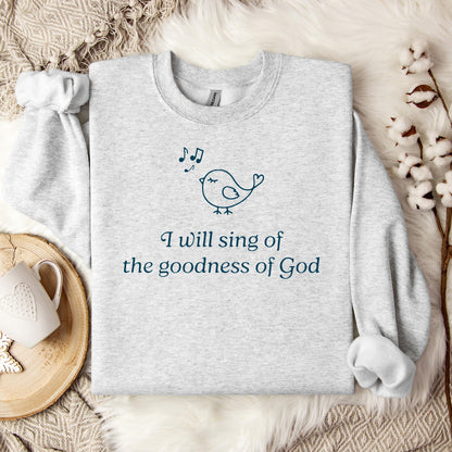 I Will Sing Of The Goodness Of God Sweatshirt