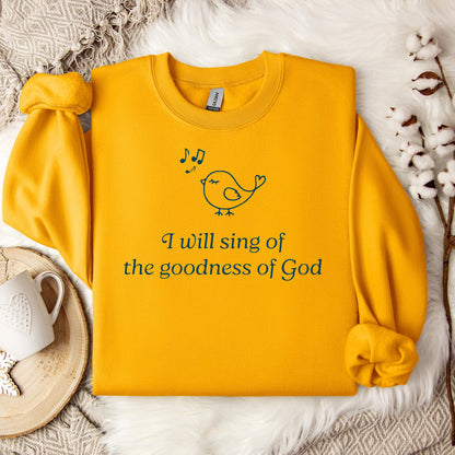 I Will Sing Of The Goodness Of God Sweatshirt