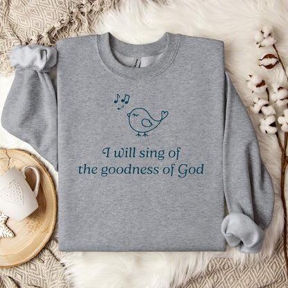 I Will Sing Of The Goodness Of God Sweatshirt