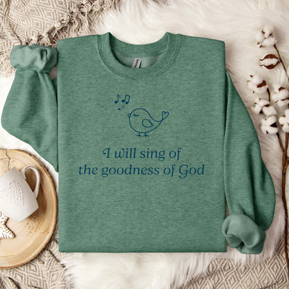 I Will Sing Of The Goodness Of God Sweatshirt
